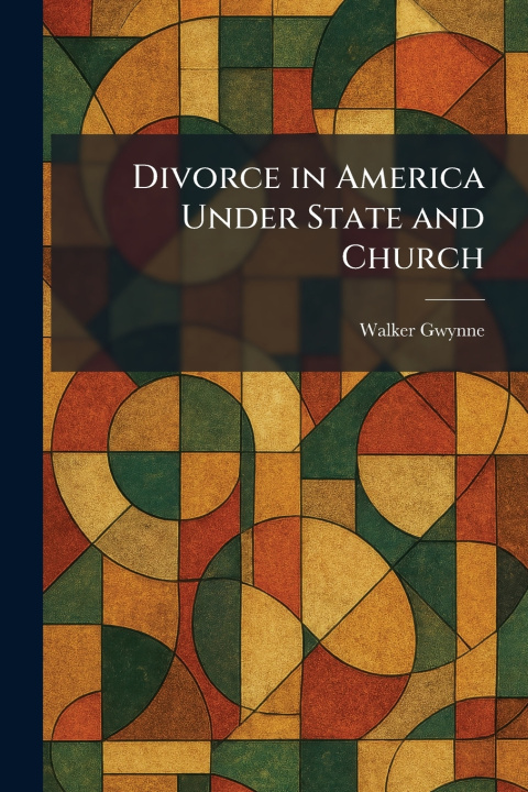 Kniha Divorce in America Under State and Church Walker Gwynne