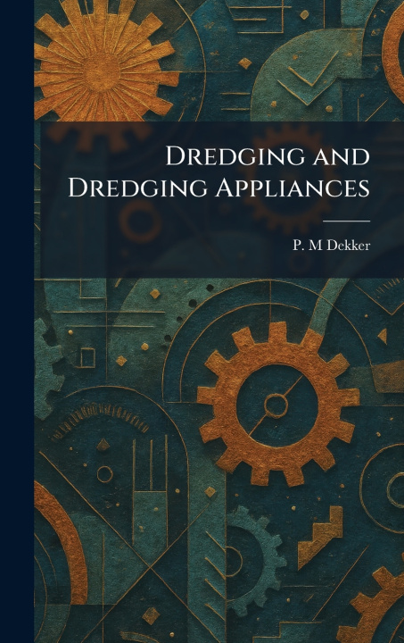 Knjiga Dredging and Dredging Appliances P. M Dekker