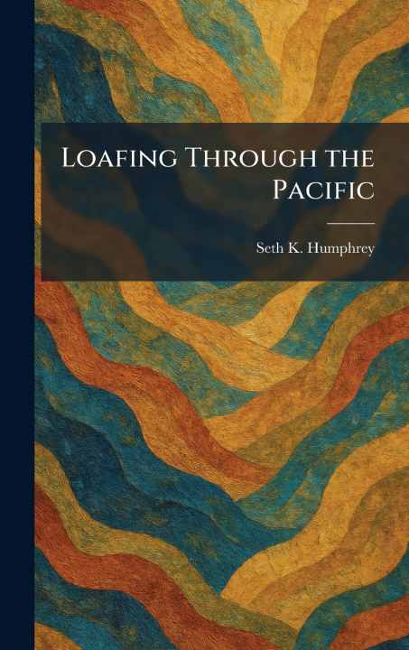 Kniha Loafing Through the Pacific Seth K. Humphrey