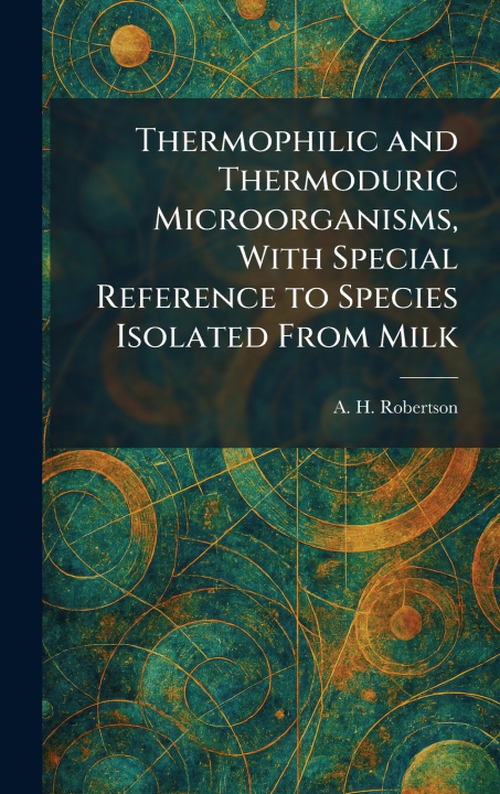 Kniha Thermophilic and Thermoduric Microorganisms, With Special Reference to Species Isolated From Milk A. H. Robertson