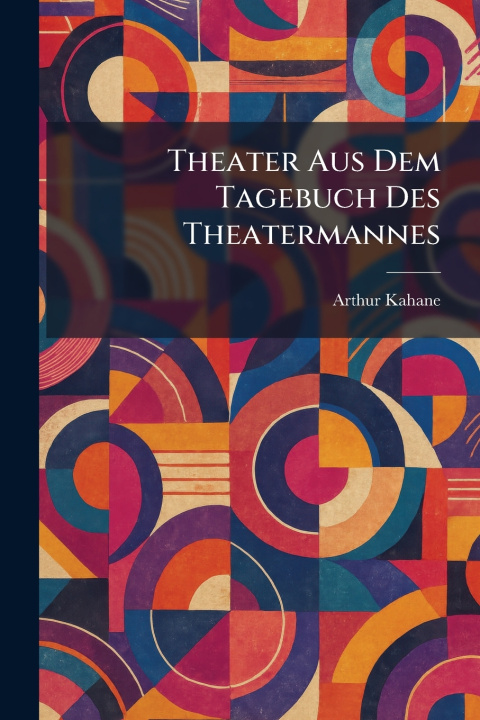 Kniha Theater Aus Dem Tagebuch Des Theatermannes Arthur Kahane