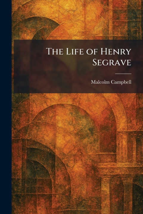 Kniha The Life of Henry Segrave Malcolm Campbell
