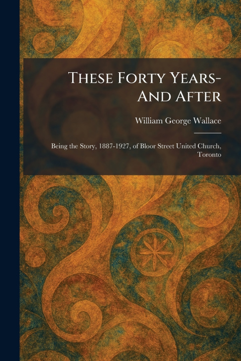 Knjiga These Forty Years- And After William George Wallace