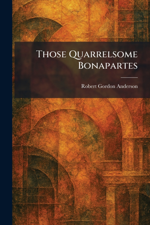 Kniha Those Quarrelsome Bonapartes Robert Gordon Anderson