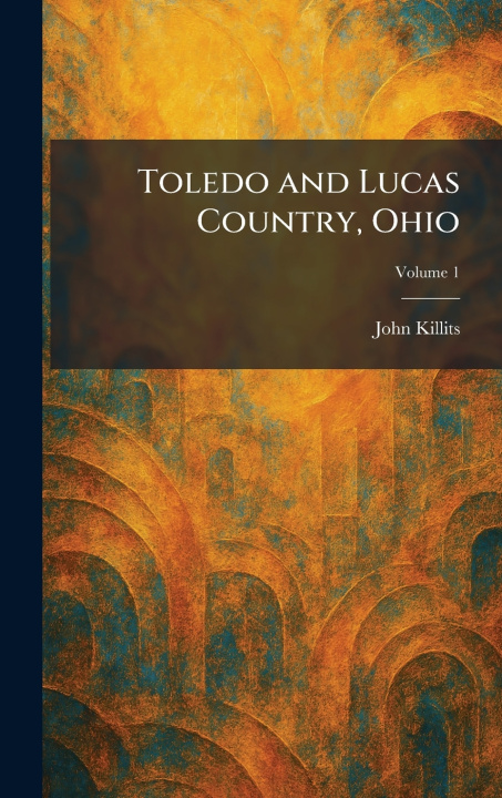 Knjiga Toledo and Lucas Country, Ohio John Killits