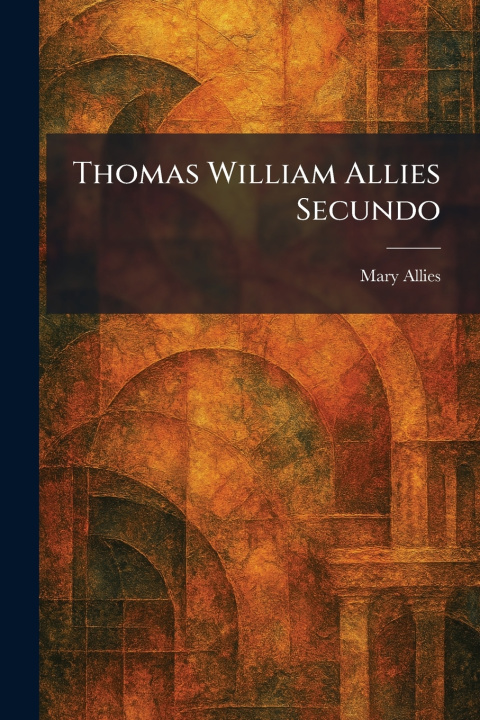 Kniha Thomas William Allies Secundo Mary Allies