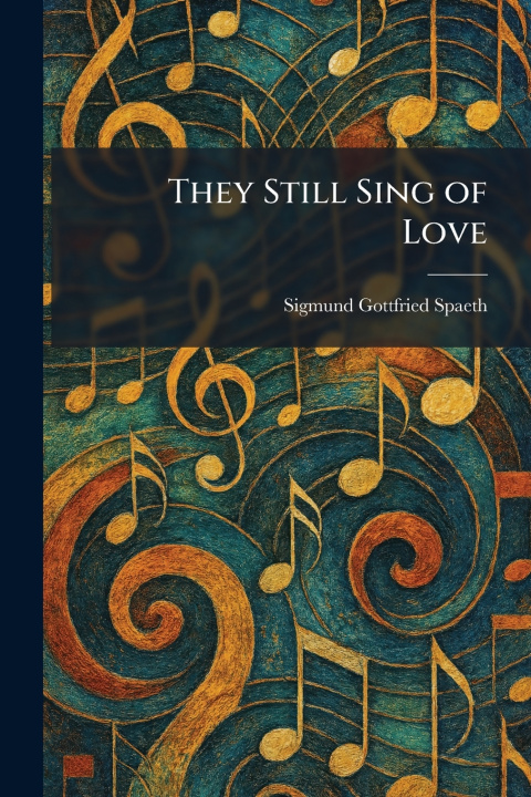 Kniha They Still Sing of Love Sigmund Gottfried Spaeth