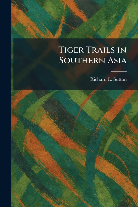 Kniha Tiger Trails in Southern Asia Richard L. Sutton