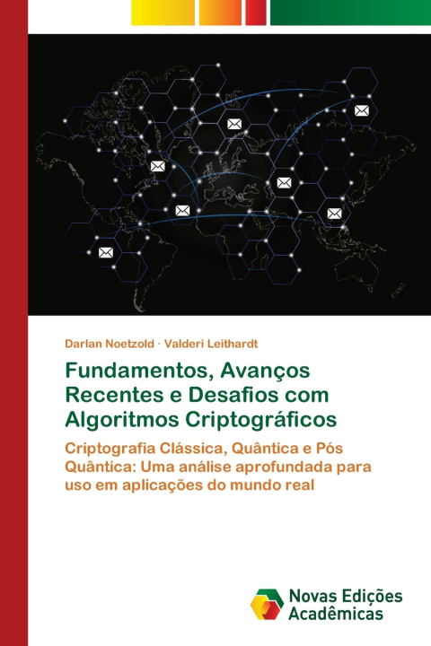 Kniha Fundamentos, Avanços Recentes e Desafios com Algoritmos Criptográficos Darlan Noetzold