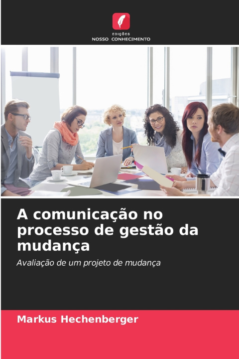 Kniha A comunicação no processo de gestão da mudança Markus Hechenberger