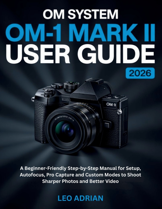 Buch OM SYSTEM OM-1 Mark II User Guide 2026 Leo Adrian