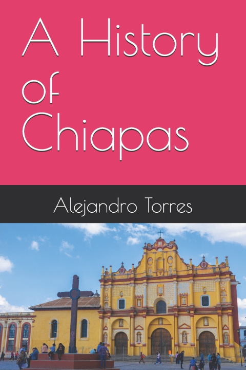 Knjiga A History of Chiapas Alejandro Torres