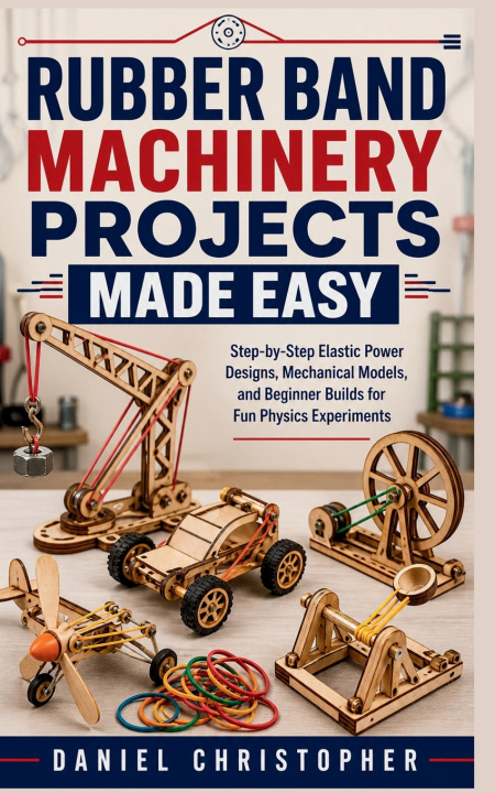 Kniha RUBBER BAND MACHINERY PROJECTS MADE EASY DANIEL CHRISTOPHER