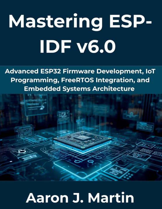 Book Mastering ESP-IDF v6.0 Aaron J Martin
