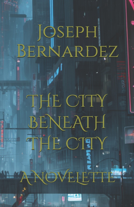 Kniha THE CITY BENEATH THE CITY Joseph Bernardez