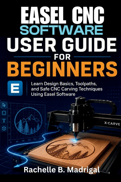 Kniha EASEL CNC SOFTWARE USER GUIDE FOR BEGINNERS Rachelle B. Madrigal