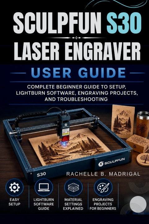 Boek SCULPFUN S30 LASER ENGRAVER USER GUIDE RACHELLE B. MADRIGAL
