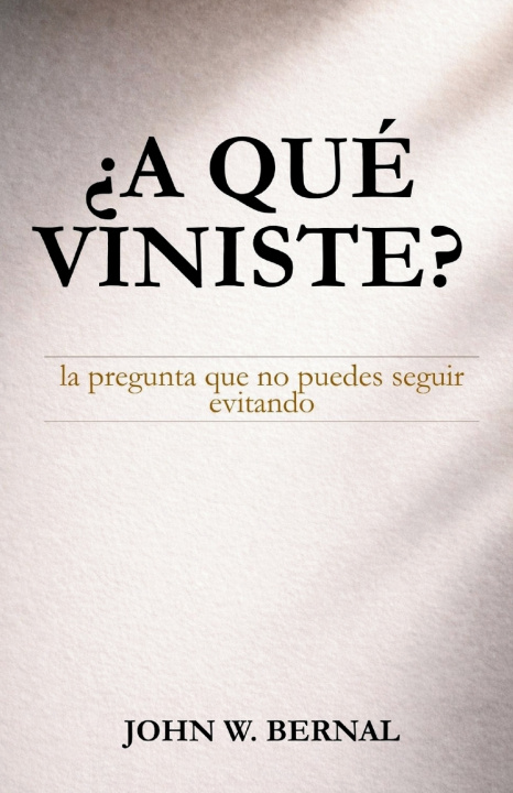 Kniha ¿A QUÉ VINISTE? John W. Bernal