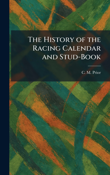 Kniha The History of the Racing Calendar and Stud-Book C. M. Prior