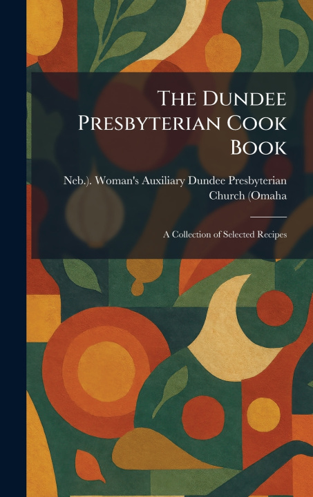 Książka The Dundee Presbyterian Cook Book Ne... Dundee Presbyterian Church (Omaha