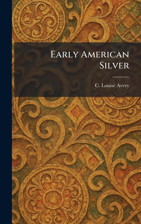Kniha Early American Silver C. Louise Avery