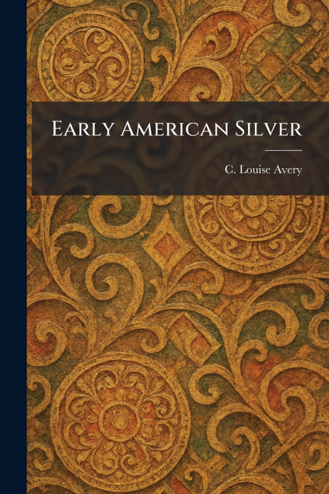 Kniha Early American Silver C. Louise Avery
