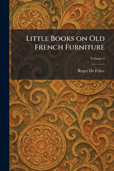 Kniha Little Books on Old French Furniture Roger De Felice