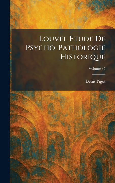 Knjiga Louvel Etude De Psycho-Pathologie Historique Denis Pigot