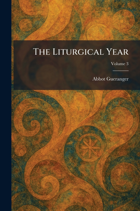 Kniha The Liturgical Year Abbot Gueranger