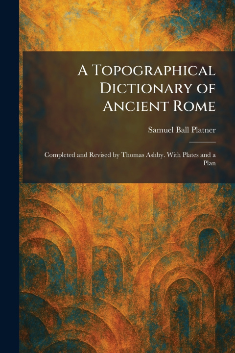 Książka A Topographical Dictionary of Ancient Rome Samuel Ball Platner
