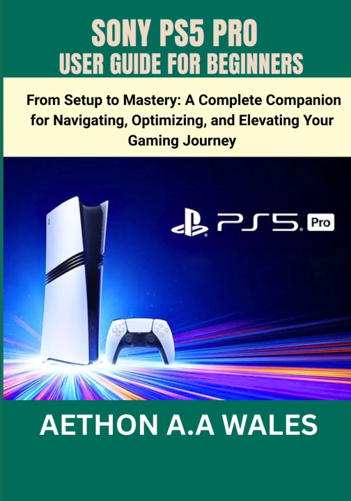 Kniha SONY PS5 PRO USER GUIDE FOR BEGINNERS AETHON A.A WALES