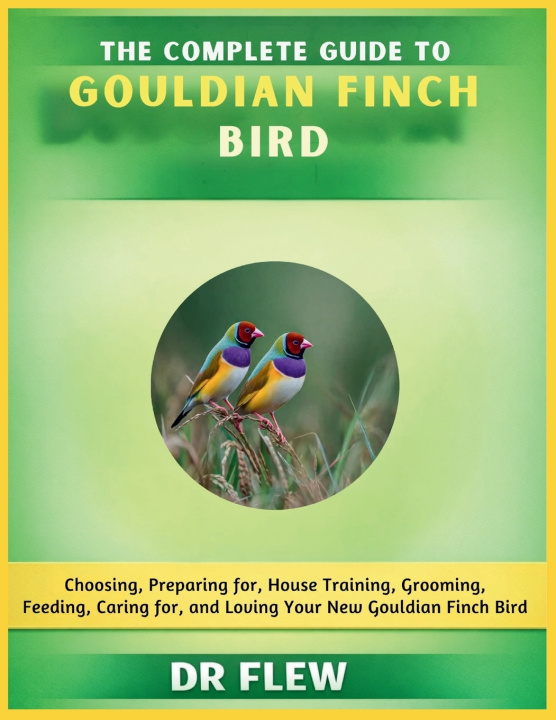 Kniha THE COMPLETE GUIDE TO GOULDIAN FINCH BIRD DR FLEW