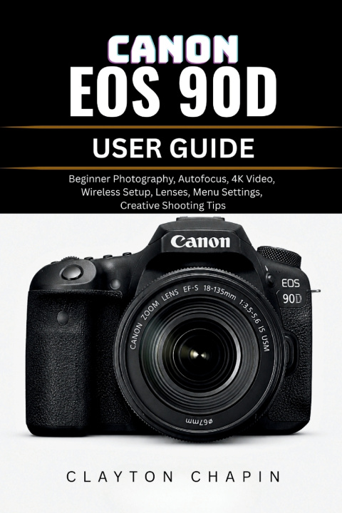 Knjiga CANON EOS 90D USER GUIDE Clayton Chapin