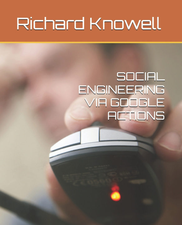 Kniha SOCIAL ENGINEERING VIA GOOGLE ACTIONS Richard Knowell