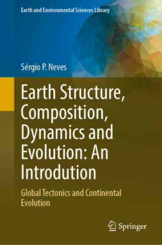Kniha Earth structure, composition, dynamics and evolution: An introdution Sérgio P. Neves