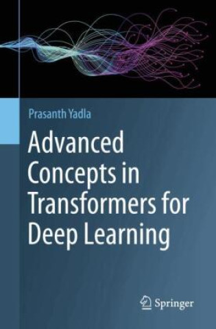 Kniha Advanced Concepts in Transformers for Deep Learning P. Yadla
