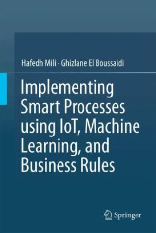Könyv Implementing Smart Processes using IoT, Machine Learning, and Business Rules Hafedh Mili