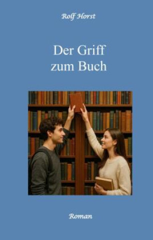 Kniha Der Griff zum Buch - Clique, Freundschaft, Liebe, Atmosphäre, Bibliothek, Untreue, Verliebt, versuchter Totschlag, Messerattacke, Alkoholiker, erste W Rolf Horst