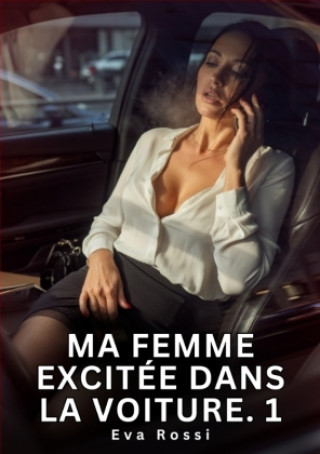 Libro Ma Femme Excitée Dans la Voiture. 1 Eva Rossi