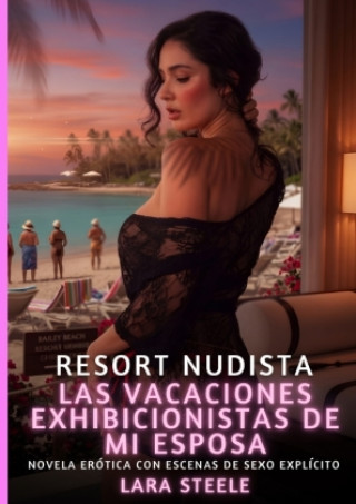 Kniha Resort Nudista: Las Vacaciones Exhibicionistas de mi Esposa Lara Steele
