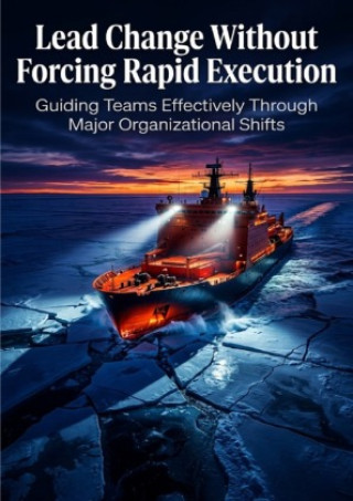 Kniha Lead Change Without Forcing Rapid Execution James R. Hartwell