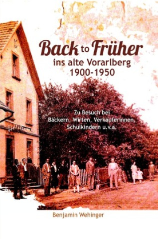 Kniha Back to Früher ins alte Vorarlberg 1900-1950 Benjamin Wehinger