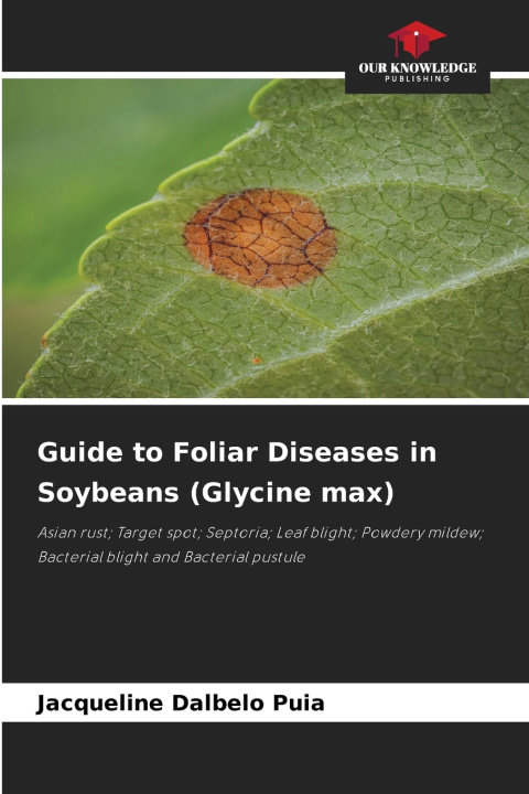 Kniha Guide to Foliar Diseases in Soybeans (Glycine max) Jacqueline Dalbelo Puia