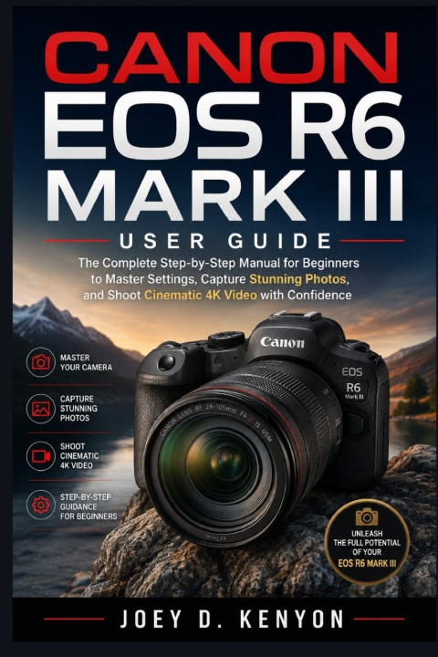 Kniha CANON EOS R6 MARK III USER GUIDE Joey D. Kenyon