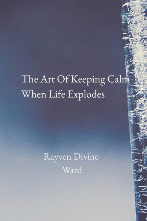 Kniha The Art Of Staying Calm When Life Explodes Rayven Divine Ward