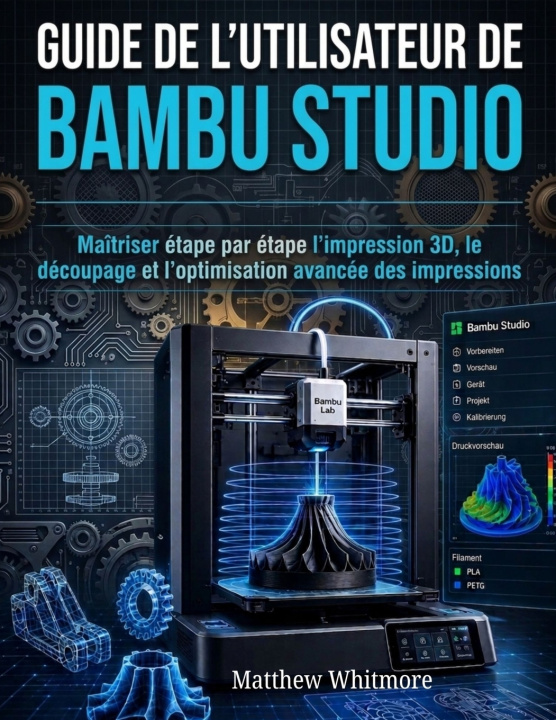 Kniha Guide de l'utilisateur de Bambu Studio Matthew Whitmore