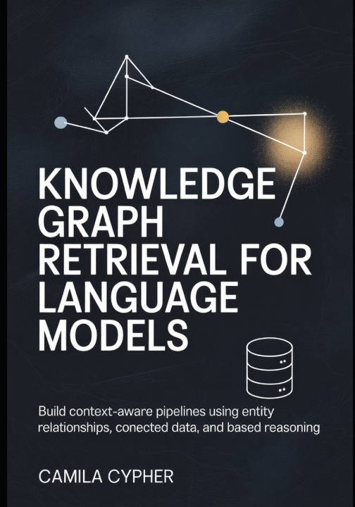 Kniha Knowledge Graph Retrieval for Language Models Camila Cypher