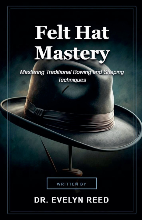 Kniha Felt Hat Mastery Evelyn Reed