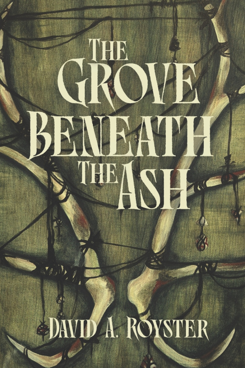 Book The Grove Beneath the Ash David A. Royster