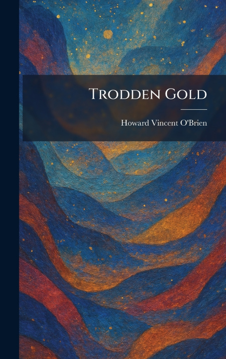 Kniha Trodden Gold Howard Vincent O'Brien